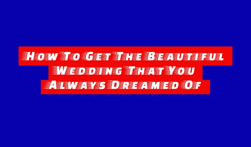 How To Get The Beautiful Wedding That You Always Dreamed Of 15 how to get the beautiful wedding that you always dreamed of