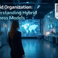 Hybrid Organization: Understanding Hybrid Business Models