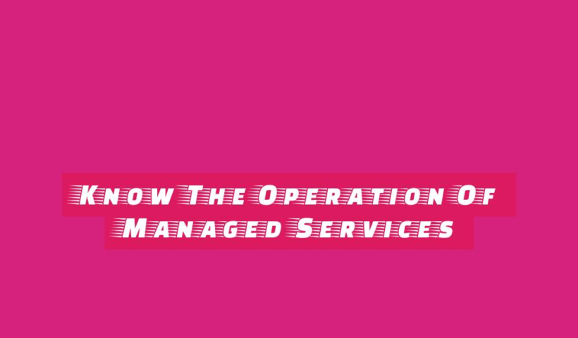 Know The Operation Of Managed Services 1 know the operation of managed services