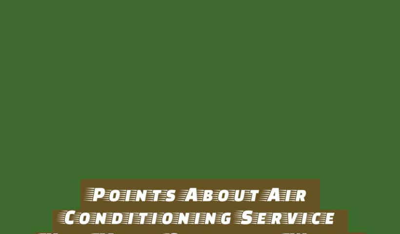 Points About Air Conditioning Service You Must Consider When Selecting One 5 points about air conditioning service you must consider when selecting one