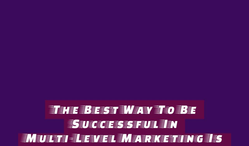 The Best Way To Be Successful In Multi-Level Marketing Is To Read This 2 the best way to be successful in multi level marketing is to read this