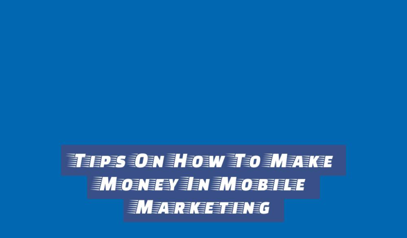 Tips On How To Make Money In Mobile Marketing 2 tips on how to make money in mobile marketing