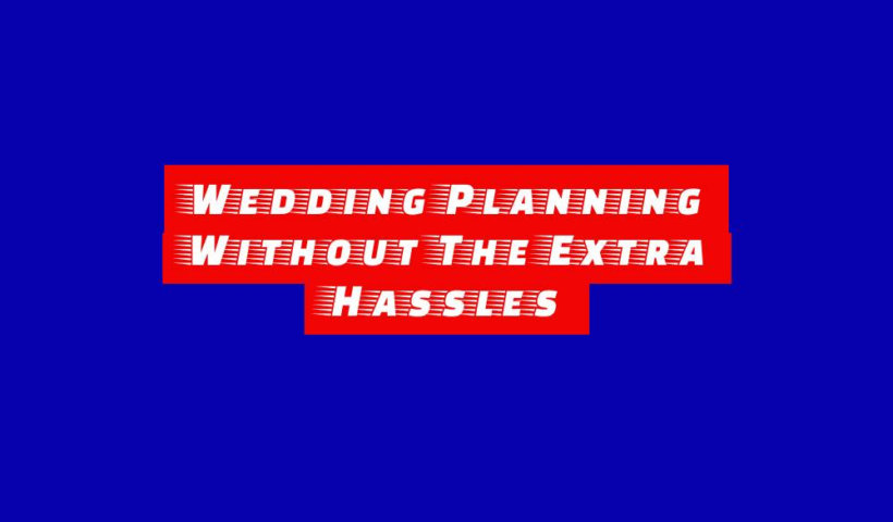 Wedding Planning Without The Extra Hassles 1 wedding planning without the extra hassles
