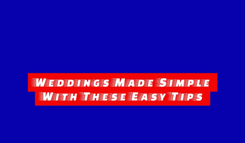 Weddings Made Simple With These Easy Tips 7 weddings made simple with these easy tips
