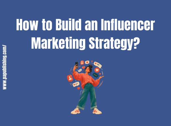 How to Build an Influencer Marketing Strategy