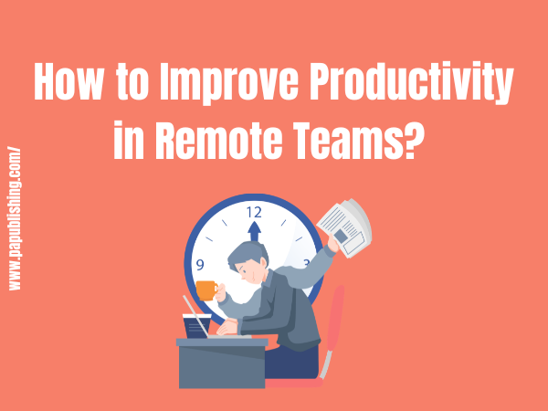 5 Tips to Improve Productivity in Remote Teams 1 How to Improve Productivity in Remote Teams